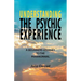 Understanding the Psychic Experience: A Beginners Journey to the Paranormal