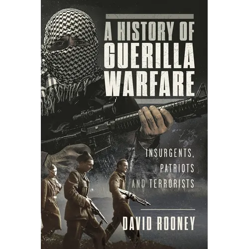 A History of Guerilla Warfare: Insurgents, Patriots and Terrorists from Sun Tzu to Bin Laden