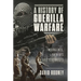 A History of Guerilla Warfare: Insurgents, Patriots and Terrorists from Sun Tzu to Bin Laden