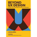 Beyond UX Design: Master Your Craft Beyond Pixels and Prototypes