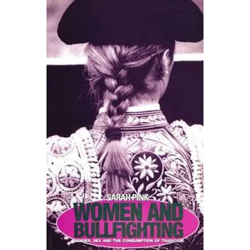 Women and Bullfighting: Gender, Sex and the Consumption of Tradition