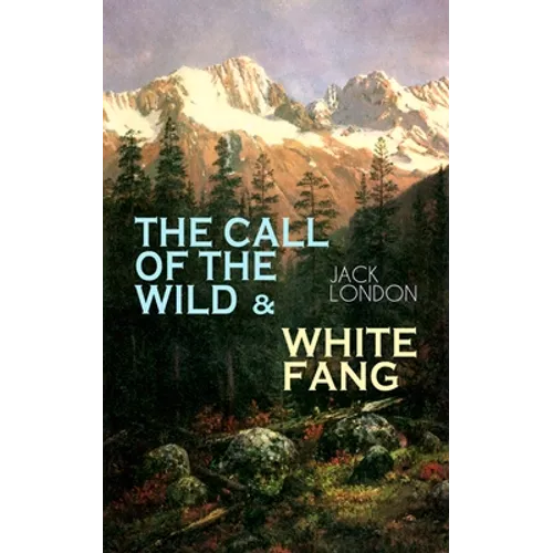 The Call of the Wild & White Fang: Adventure Classics of the American North