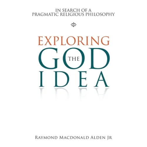 Exploring the God Idea: In Search of a Pragmatic Religious Philosophy