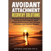 Avoidant Attachment Recovery Solutions: Discover the Keys to Trust Others, Overcome Past Failures, Build Strong Relationships to Cultivate a Resilient