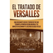 El Tratado de Versalles: Una fascinante guía del tratado de paz que terminó la Primera Guerra Mundial y su impacto en Alemania y el ascenso de Adolf H