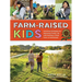 Farm-Raised Kids: Parenting Strategies for Balancing Family Life with Running a Small Farm or Homestead