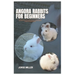Angora Rabbits for Beginners: A Comprehensive Care Manual That Covers Every Important Element for New Owners, such as Selecting, Housing, Feeding, G