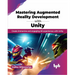 Mastering Augmented Reality Development with Unity: Create Immersive and Engaging AR Experiences with Unity