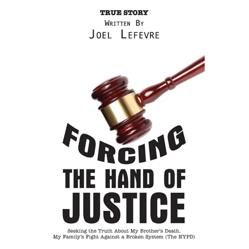 Forcing the Hand of Justice: Seeking the Truth About My Brother's Death. My Family's Fight Against a Broken System (The NYPD)