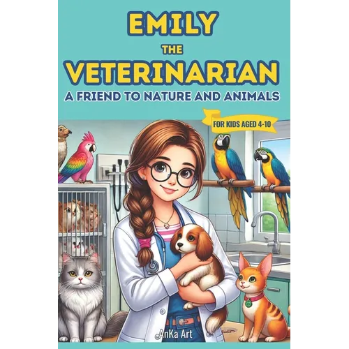 Emily the Veterinarian: A Friend to Nature and Animals: 18 Engaging 5-Minute Stories That Teach Kids Kindness, Empathy and Friendship