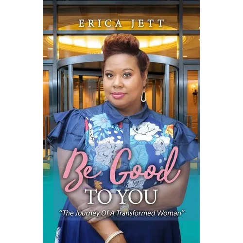 Be Good to You: "The Journey Of A Transformed Woman"