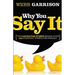 The Why You Say It: The Fascinating Stories Behind Over 600 Everyday Words and Phrases