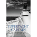 Superyacht Captain: Life and Leadership in the World's Most Incredible Industry