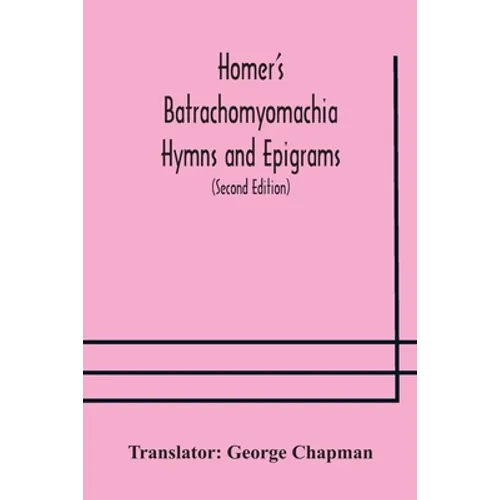 Homer's Batrachomyomachia Hymns and Epigrams. Hesiod's Works and Days. Musaeus' Hero and Leander. Juvenal's Fifth Satire. With Introduction and Notes