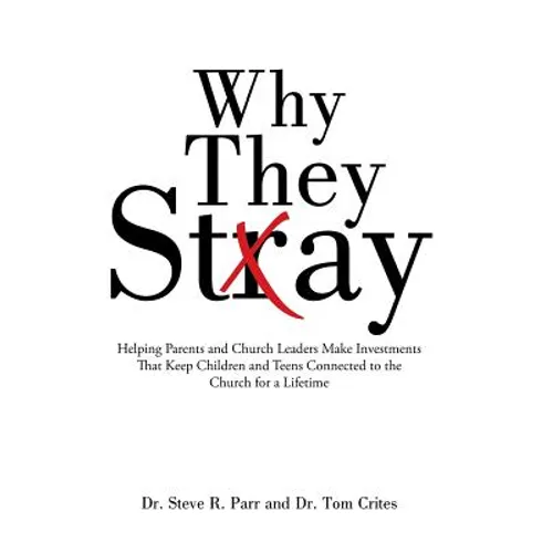 Why They Stay: Helping Parents and Church Leaders Make Investments That Keep Children and Teens Connected to the Church for a Lifetim