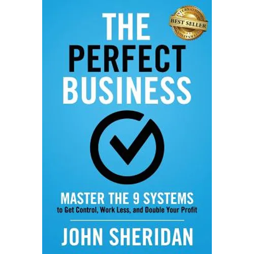 The Perfect Business: Master the 9 Systems to Get Control, Work Less, and Double Your Profit