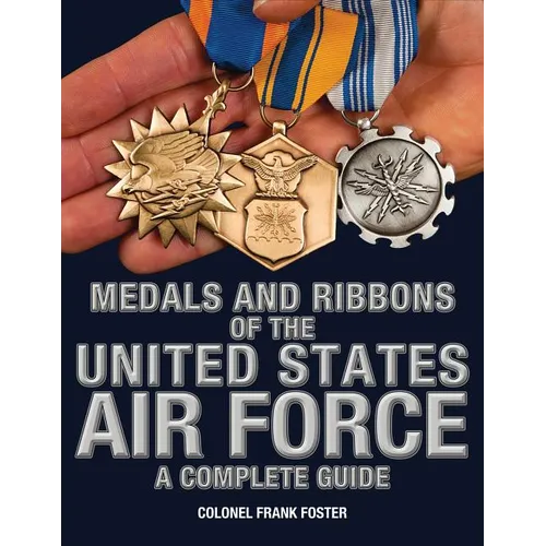 Medals and Ribbons of the United States Air Force-A Complete Guide