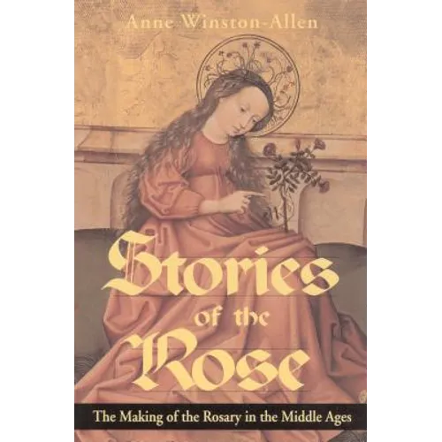 Stories of the Rose: The Making of the Rosary in the Middle Ages