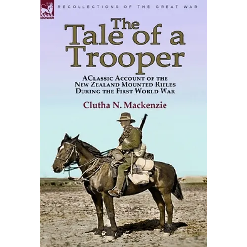 The Tale of a Trooper: a Classic Account of the New Zealand Mounted Rifles During the First World War