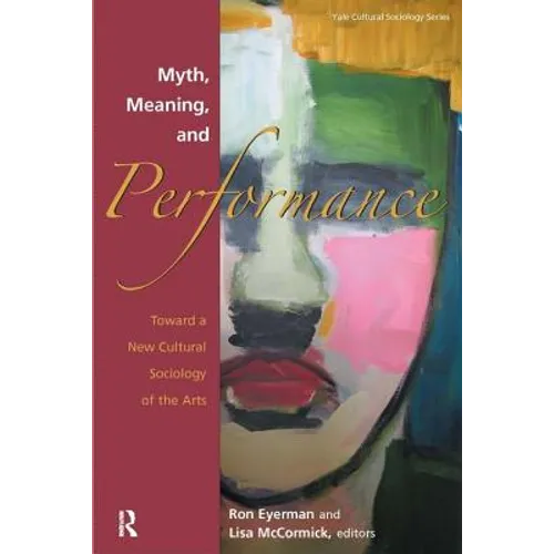 Myth, Meaning and Performance: Toward a New Cultural Sociology of the Arts