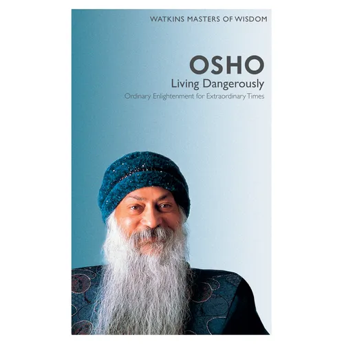 Watkins Masters of Wisdom: Osho: Living Dangerously: Ordinary Enlightenment for Extraordinary Times