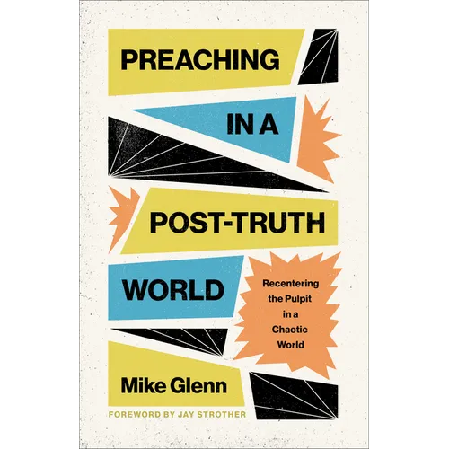 Preaching in a Post-Truth World: Recentering the Pulpit in a Chaotic World