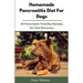 Homemade Pancreatitis Diet For Dogs: 30 Pancreatic-friendly Recipes for Fast Recovery