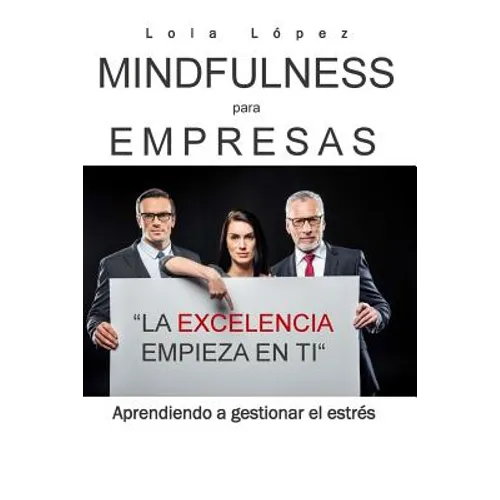 Mindfulness para empresas.: La excelencia empieza en ti.
