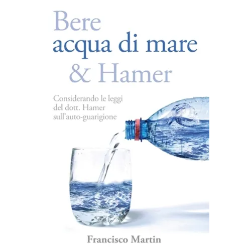 Bere acqua di mare e Hamer: Considerando le leggi del dott. Hamer sull'auto-guarigione (Seconda edizione)