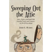 Sweeping Out the Attic: Tales, Topics, and Small Talk from the Nooks and Crannies of a Well-Worn Mind