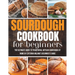 Sourdough Cookbook For Beginners: The Ultimate Guide to Traditional Artisan Sourdough at Home Beginner's Guide