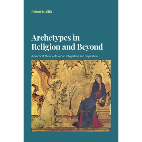 Archetypes in Religion and Beyond: A Practical Theory of Human Integration and Inspiration