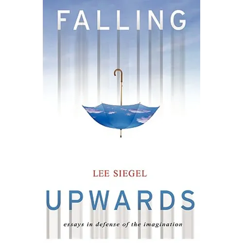 Falling Upwards: Essays in Defense of the Imagination