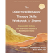 The Dialectical Behavior Therapy Skills Workbook for Shame: Powerful Dbt Skills to Cope with Painful Emotions and Move Beyond Shame