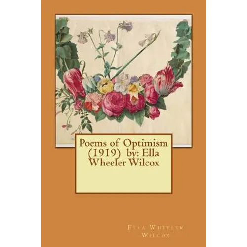 Poems of Optimism (1919) by: Ella Wheeler Wilcox