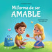 Mi forma de ser Amable: Libro ilustrado acerca del Amor hacia los Demás, la Empatía y la Inclusión Cuentos infantiles en español