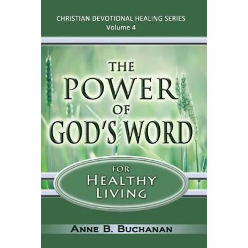 The Power of God's Word for Healthy Living: A Christian Devotional with Prayers for Healing and Scriptures for Healing, Volume 4 (Christian Devotional