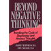 Beyond Negative Thinking: Breaking the Cycle of Depressing and Anxious Thoughts
