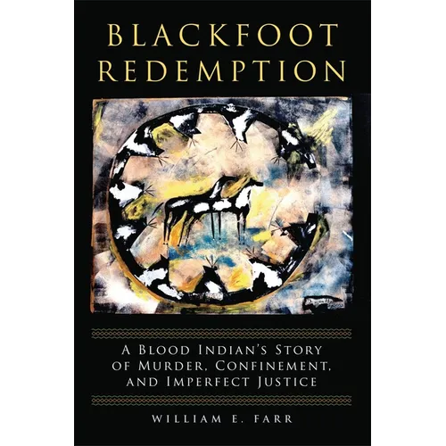 Blackfoot Redemption: A Blood Indian's Story of Murder, Confinement, and Imperfect Justice