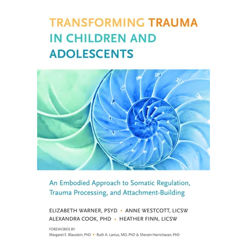Transforming Trauma in Children and Adolescents: An Embodied Approach to Somatic Regulation, Trauma Processing, and Attachment-Building