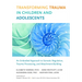 Transforming Trauma in Children and Adolescents: An Embodied Approach to Somatic Regulation, Trauma Processing, and Attachment-Building