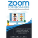 Zoom For Beginners: A Complete Guide to Teach Online and Improve the Learning Outcomes of your Students
