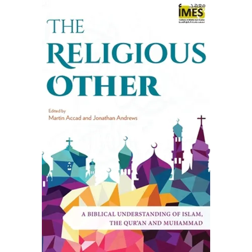 The Religious Other: A Biblical Understanding of Islam, the Qur'an and Muhammad