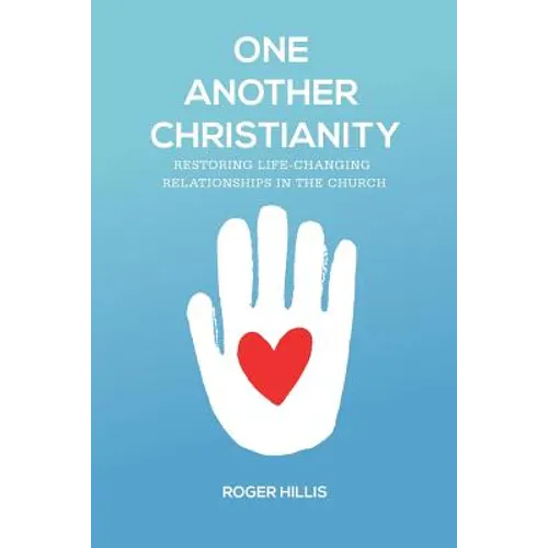 One Another Christianity: Restoring Life-Changing Relationships in the Church