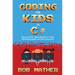 Coding for Kids in C#: Made Your Kid a Coding Superstar in 1 Month with Coding Games, Activities and Puzzles (Coding for Absolute Beginners)