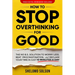 How to Stop Overthinking for Good: The No B.S. Solution to Worry Less, Beat Procrastination, and Reclaim Your Time in Only 10 Minutes a Day