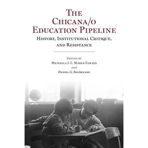 The Chicana/o Education Pipeline: History, Institutional Critique, and Resistance