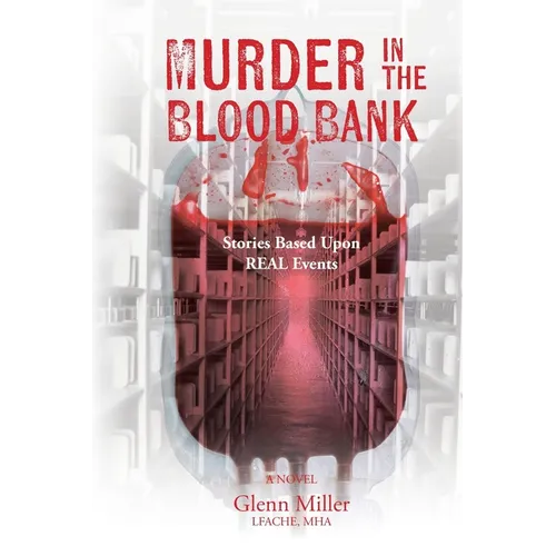 Murder in the Blood Bank: Stories Based Upon REAL Events