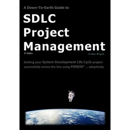 A Down-To-Earth Guide To SDLC Project Management: Getting your system / software development life cycle project successfully across the line using PMB