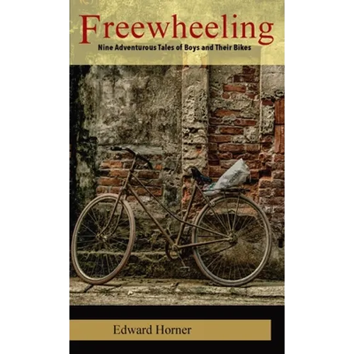 Freewheeling: Nine Adventurous Tales of Boys and Their Bikes